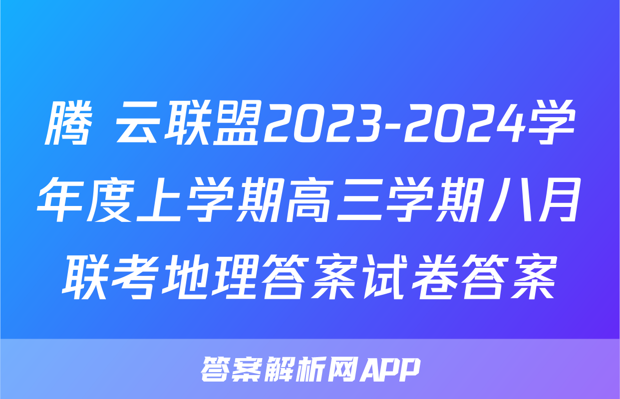 腾 云联盟2023-2024学年度上学期高三学期八月联考地理答案试卷答案